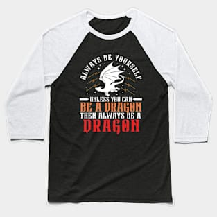 Always Be Yourself Unless You Can Be a Dragon Then Always Be a Dragon Baseball T-Shirt